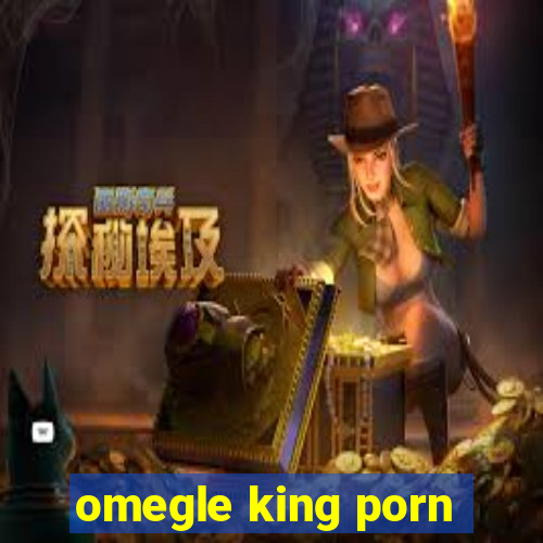 omegle king porn